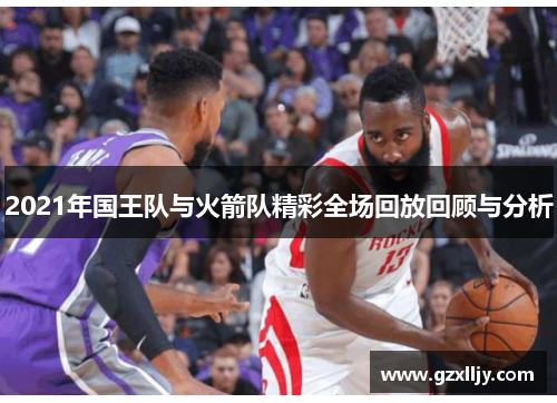 2021年国王队与火箭队精彩全场回放回顾与分析