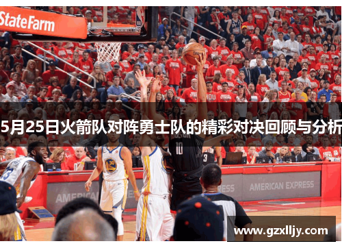 5月25日火箭队对阵勇士队的精彩对决回顾与分析