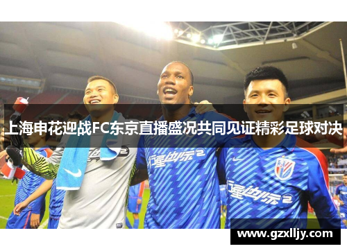 上海申花迎战FC东京直播盛况共同见证精彩足球对决