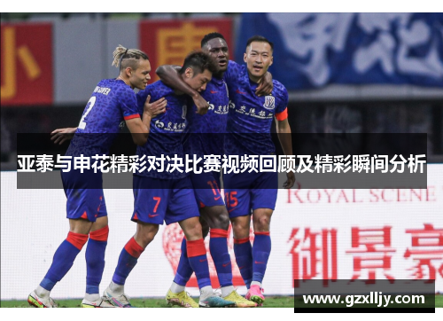 亚泰与申花精彩对决比赛视频回顾及精彩瞬间分析